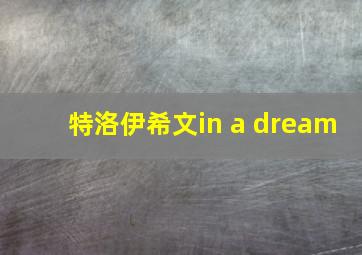 特洛伊希文in a dream